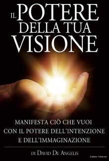 Il Potere della Tua Visione - Manifesta ciò che vuoi con il Potere dell'Intenzione e dell'Immaginazione PDF