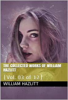 The collected works of William Hazlitt, Vol. 03 (of 12) PDF