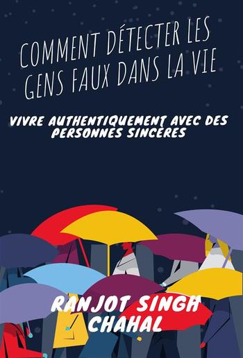 Comment Détecter les Gens Faux dans la Vie : Vivre Authentiquement avec des Personnes Sincères PDF