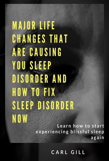 Major life changes that are causing you sleep disorder and how to fix sleep disorder now PDF