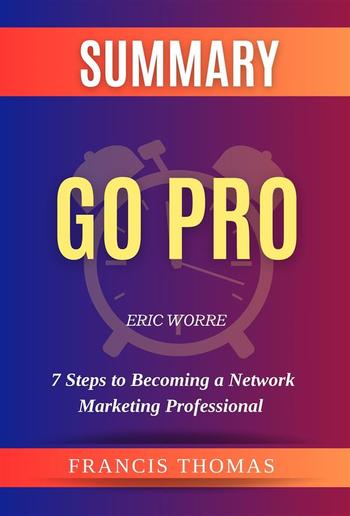 Summary of Go Pro by Eric Worre:7 Steps to Becoming a Network Marketing Professional PDF