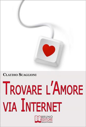 Trovare l'amore via internet. Istruzioni Pratiche per Scegliere i Siti Web di Incontro e Conoscere la Persona Giusta per Te PDF