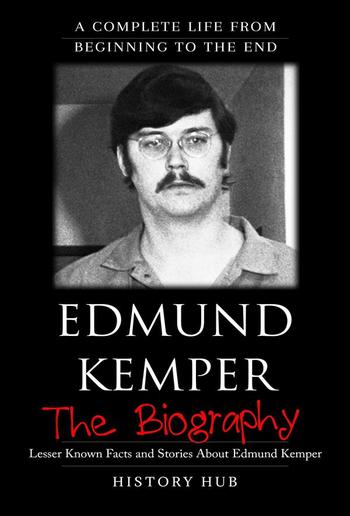 Edmund Kemper: The Biography (A Complete Life from Beginning to the End) PDF