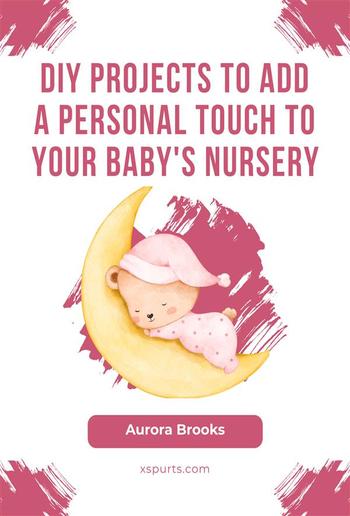 DIY Projects to Add a Personal Touch to Your Baby's Nursery PDF