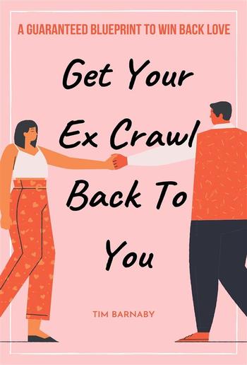 Get Your Ex Crawl Back To You A Guaranteed Blueprint to Win Back Love PDF
