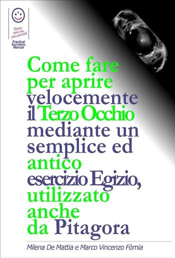 Come fare per aprire velocemente il Terzo Occhio mediante un semplice ed antico esercizio Egizio, utilizzato anche da Pitagora PDF