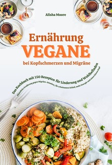 Vegane Ernährung bei Kopfschmerzen & Migräne: Das Kochbuch mit 150 Rezepten für Linderung & Wohlbefinden (Pflanzliche Ernährung gegen Migräne-Attacken, erholsamen Schlaf, mehr Energie & klaren Kopf) PDF