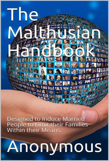 The Malthusian Handbook / Designed to Induce Married People to Limit their Families / Within their Means. PDF