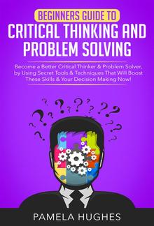 Beginners Guide to Critical Thinking and Problem Solving PDF