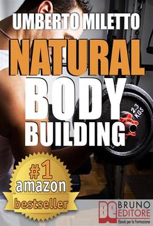 Natural Body Building. Trucchi, Segreti e Programmi per un Fisico da Urlo PDF