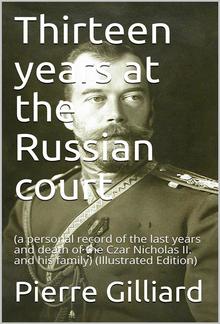 Thirteen years at the Russian court / (a personal record of the last years and death of the Czar / Nicholas II. and his family) PDF