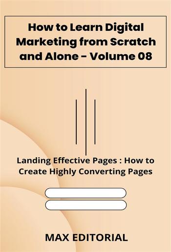 How to Learn Digital Marketing from Scratch and Alone - Volume 08 PDF How to Learn Digital Marketing from Scratch and Alone - Volume 08 PDF