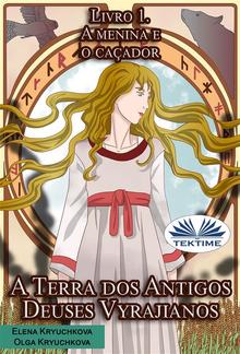 A Terra Dos Antigos Deuses Vyrajianos. Livro 1. A Menina E O Caçador PDF