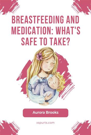 Breastfeeding and medication: What's safe to take? PDF