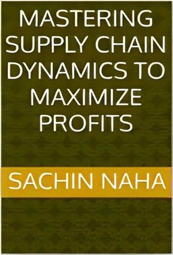 Mastering Supply Chain Dynamics to Maximize Profits PDF