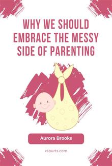 Why We Should Embrace the Messy Side of Parenting PDF