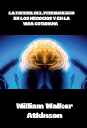 La fuerza del pensamiento en los negocios y en la vida cotidiana (traducido) PDF La fuerza del pensamiento en los negocios y en la vida cotidiana (traducido) PDF
