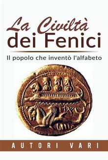 La civiltà dei Fenici - Il popolo che inventò l'alfabeto PDF