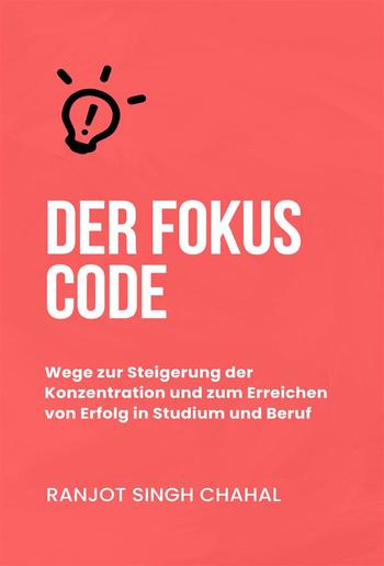 Der Fokus Code: Wege zur Steigerung der Konzentration und zum Erreichen von Erfolg in Studium und Beruf PDF