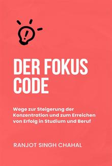 Der Fokus Code: Wege zur Steigerung der Konzentration und zum Erreichen von Erfolg in Studium und Beruf PDF