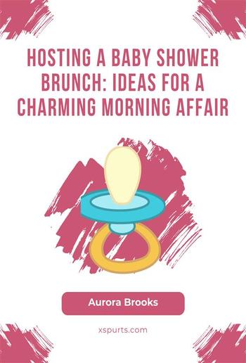 Hosting a Baby Shower Brunch- Ideas for a Charming Morning Affair PDF