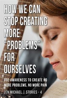 How We Can Stop Creating More “Problems” for Ourselves PDF