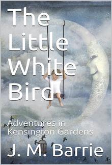 The Little White Bird; Or, Adventures in Kensington Gardens PDF