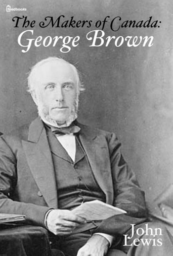 The Makers of Canada: George Brown PDF