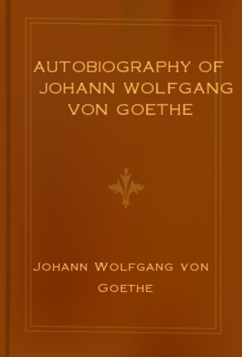 Autobiography of Johann Wolfgang von Goethe PDF