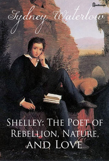 Shelley: The Poet of Rebellion, Nature, and Love PDF