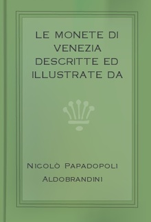Le monete di Venezia descritte ed illustrate da Nicolò Papadopoli Aldobrandini, v. 1 PDF