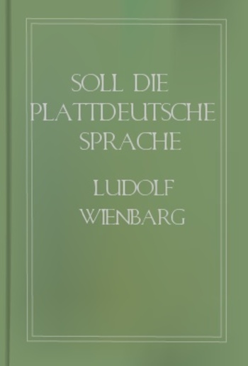 Soll die plattdeutsche Sprache gepflegt oder ausgerottet werden? - Gegen Ersteres und für Letzteres PDF