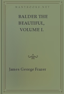 Balder the Beautiful, Volume I. A Study in Magic and Religion: the Golden Bough, Part VII PDF
