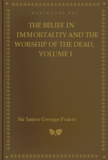 The Belief in Immortality and the Worship of the Dead, Volume I PDF The Belief in Immortality and the Worship of the Dead, Volume I PDF