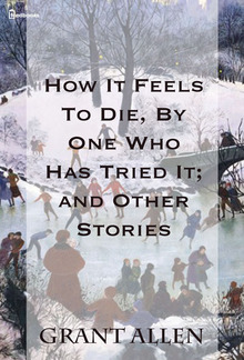 How It Feels To Die, By One Who Has Tried It; and Other Stories PDF