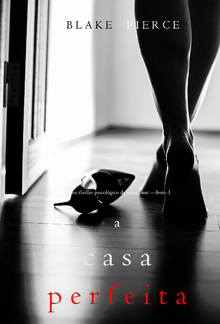 A Casa Perfeita (Um Thriller Psicológico de Jessie Hunt — Livro 3) PDF