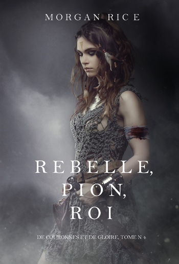 Rebelle, Pion, Roi (De Couronnes et de Gloire, Tome 4) PDF