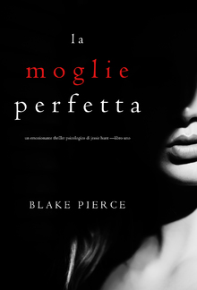 La moglie perfetta (Un emozionante thriller psicologico di Jessie Hunt – Libro Uno) PDF