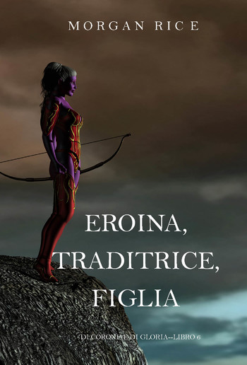 Eroina, Traditrice, Figlia (Di Corone e di Gloria—Libro 6) PDF