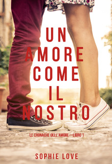 Un Amore come il Nostro (Le Cronache dell’Amore—Libro 1) PDF