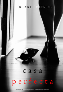 La Casa Perfecta (Un Thriller de Suspense Psicológico con Jessie Hunt - Libro Tres) PDF