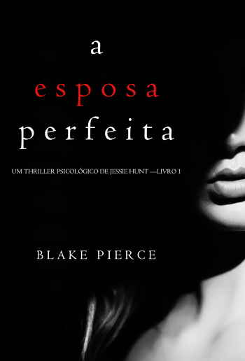 A Esposa Perfeita (Um Thriller Psicológico De Jessie Hunt – Livro 1) PDF