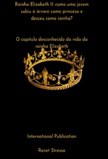 Rainha Elizabeth II: como uma jovem subiu à árvore como princesa e desceu como rainha? O capítulo desconhecido da vida da rainha Elizabeth PDF