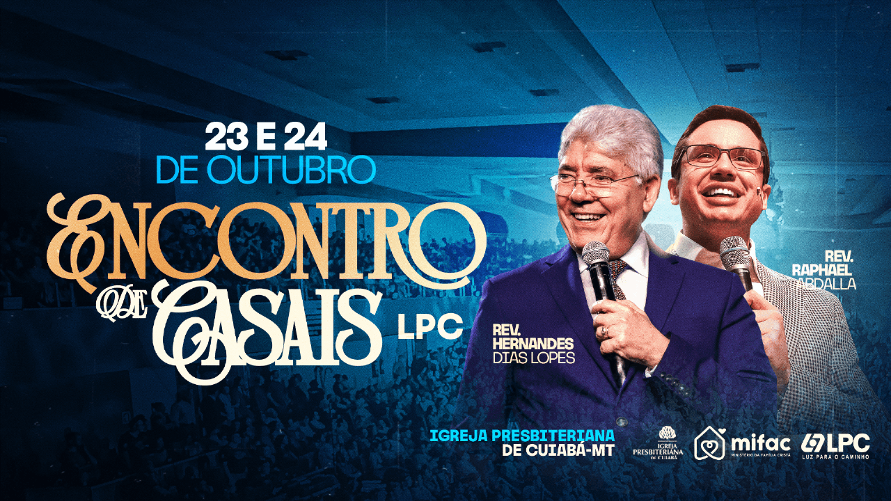 Arte do Encontro de Casais LPC, 23 e 24 de outubro, com Rev. Hernandes Dias Lopes e Rev. Raphael Abdalla