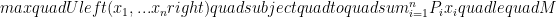 maxquad Uleft( { x }_{ 1 },...{ x }_{ n } right) quad subjectquad toquad sum _{ i=1 }^{ n }{  } { P }_{ i }{ x }_{ i }quad le quad M