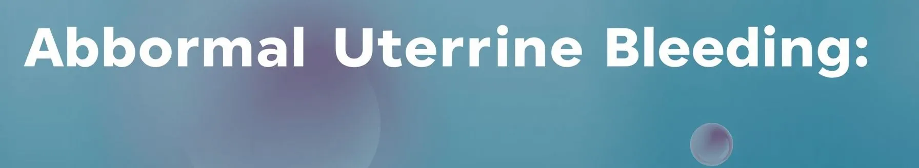 Abnormal Uterine Bleeding: Overview