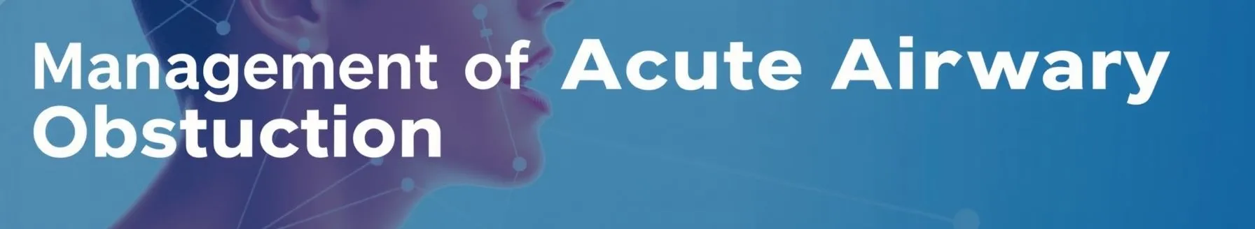 Management of Acute Airway Obstruction