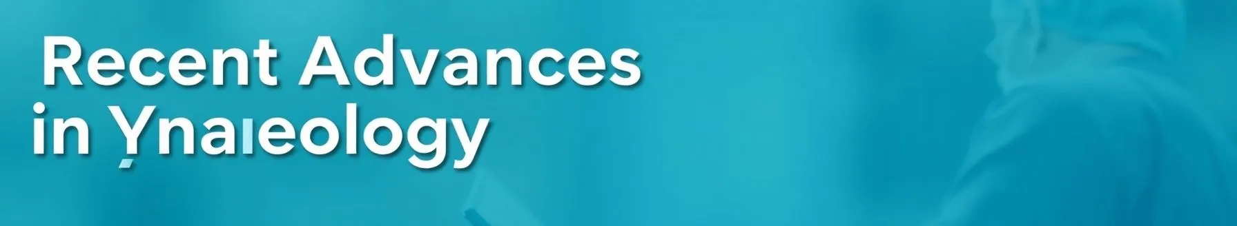 Recent Advances in Gynaecology