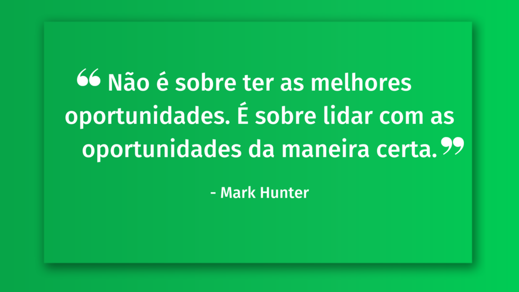 Não é sobre ter as melhores oportunidades. É sobre lidar com as oportunidades da maneira certa frases motivacionais para vendas