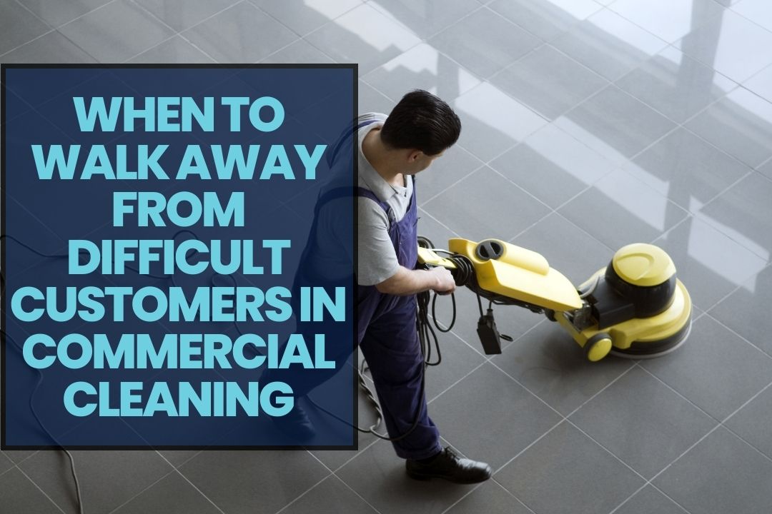 When to Walk Away from Difficult Customers in Commercial Cleaning